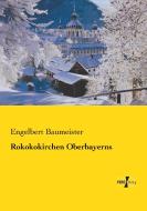 Rokokokirchen Oberbayerns di Engelbert Baumeister edito da Vero Verlag