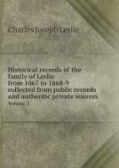 Historical Records Of The Family Of Leslie From 1067 To 1868-9 Collected From Public Records And Authentic Private Sources Volume 3 di Charles Joseph Leslie edito da Book On Demand Ltd.