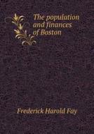 The Population And Finances Of Boston di Frederick Harold Fay edito da Book On Demand Ltd.
