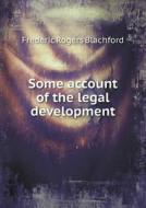 Some Account Of The Legal Development di Frederic Rogers Blachford edito da Book On Demand Ltd.