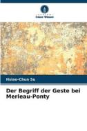 Der Begriff der Geste bei Merleau-Ponty di Hsiao-Chun Su edito da Verlag Unser Wissen