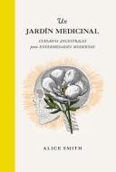 Un Jardín Medicinal: Cuidados Ancestrales Para Enfermedades Modernas di Alice Smith edito da CINCO TINTAS