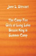 The Camp Fire Girls at Long Lake Bessie King in Summer Camp di Jane L. Stewart edito da Alpha Editions