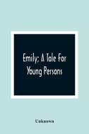 Emily; A Tale For Young Persons di Unknown edito da Alpha Editions
