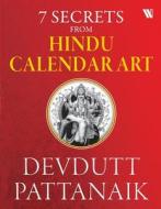 7 Secrets From Hindu Calendar Art di Devdutt Pattanaik edito da BLAFT PUBN