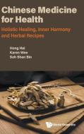 Chinese Medicine for Health: Holistic Healing, Inner Harmony and Herbal Recipes di Hai Hong, Karen Wee, Shan Bin Soh edito da WORLD SCIENTIFIC PUB CO INC