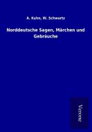 Norddeutsche Sagen, Märchen und Gebräuche di A. Schwartz Kuhn edito da TP Verone Publishing