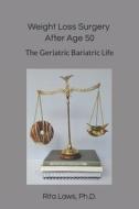 Weight Loss Surgery After Age 50 di Laws Ph.D. Rita Laws Ph.D. edito da Independently Published
