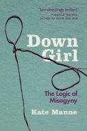 Down Girl: The Logic of Misogyny di Kate Manne edito da OXFORD UNIV PR