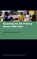 Exporting The UK Policing Brand 1989-2021 Exporting The UK Policing Brand 1989-2021