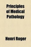 Principles Of Medical Pathology di Henri Roger edito da General Books Llc