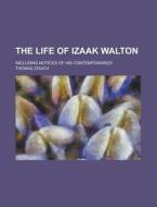 The Life Of Izaak Walton; Including Notices Of His Contemporaries di Thomas Zouch edito da General Books Llc