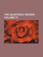 The Quarterly Review (volume 75) di Unknown Author, Anonymous edito da General Books Llc