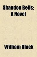 Shandon Bells; A Novel di William Black edito da General Books Llc
