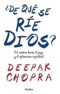 De que se rie Dios?: El sendero hacia el gozo y el optimismo espiritual = Why Is God Laughing? di Deepak Chopra edito da Random House Espanol