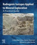 Radiogenic Isotopes Applied to Mineral Exploration: A Practical Guide di Colombo Celso Gaeta Tassinari, Mauricio Liska Borba edito da ELSEVIER