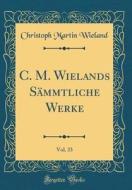 C. M. Wielands Sammtliche Werke, Vol. 33 (Classic Reprint) di Christoph Martin Wieland edito da Forgotten Books