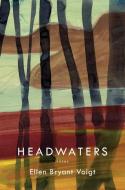 Headwaters di Ellen Bryant Voigt edito da W W NORTON & CO