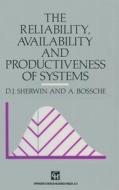 Reliability, Availability and Productiveness of Systems di D. J. Sherwin, A. Bossche edito da Chapman & Hall