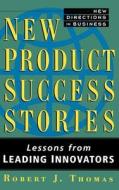 New Product Success Stories di Nathan Thomas edito da John Wiley & Sons, Inc.