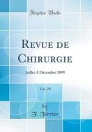 Revue de Chirurgie, Vol. 20: Juillet A D'Cembre 1899 (Classic Reprint) di F. Terrier edito da Forgotten Books