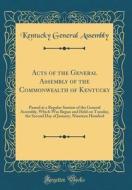 Acts of the General Assembly of the Commonwealth of Kentucky: Passed at a Regular Session of the General Assembly, Which Was Begun and Held on Tuesday di Kentucky General Assembly edito da Forgotten Books