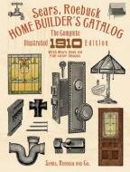 Sears, Roebuck Home Builder's Catalog: The Complete Illustrated 1910 Edition di Sears Roebuck and Co edito da DOVER PUBN INC