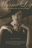 Myrna Loy: The Only Good Girl in Hollywood di Emily W. Leider edito da University of California Press