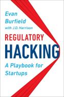 Regulatory Hacking: A Playbook for Startups di Evan Burfield, J. D. Harrison edito da PORTFOLIO