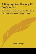 A Biographical History Of England V3: From The Revolution To The End Of George First's Reign (1806) di James Granger edito da Kessinger Publishing, Llc