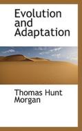 Evolution And Adaptation di Thomas Hunt Morgan edito da Bibliolife