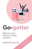 Go-getter: Raise your mojo, shift your mindset and thrive di Emma McQueen edito da BOOKPOD
