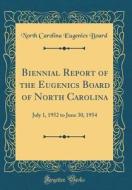 Biennial Report of the Eugenics Board of North Carolina: July 1, 1952 to June 30, 1954 (Classic Reprint) di North Carolina Eugenics Board edito da Forgotten Books