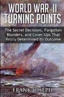 World War II Turning Points: The Secret Decisions, Forgotten Blunders and Cover-Ups That Really Determined Its Outcome di Frank Joseph edito da Shanti Publishing