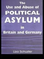 The Use And Abuse Of Political Asylum In Britain And Germany di Liza Schuster edito da Taylor & Francis Ltd