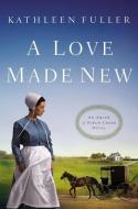 A Love Made New di Kathleen Fuller edito da THOMAS NELSON PUB