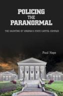 Policing the Paranormal: The Haunting of Virginias State Capitol Complex di Paul Hope edito da Schiffer Publishing Ltd