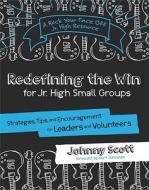 Redefining the Win for Jr. High Small Groups: Strategies, Tips, and Encouragement for Leaders and Volunteers di Johnny Scott edito da Standard Publishing Company