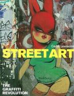 Street Art: The Graffiti Revolution di Cedar Lewisohn edito da ABRAMS