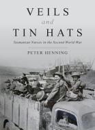 Veils and Tin Hats - Tasmanian Nurses in the Second World War di Peter Henning edito da BOOKPOD