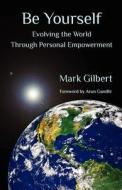 Be Yourself: Evolving the World Through Personal Empowerment di Mark Gilbert edito da Conscious Bridge Publishing