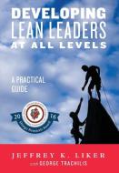 Developing Lean Leaders at All Levels: A Practical Guide di Jeffrey K. Liker edito da LIGHTNING SOURCE INC