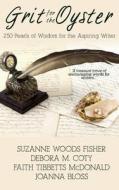 Grit For The Oyster; 250 Pearls Of Wisdom For Aspiring Writers di Suzanne Woods Fisher, Debora M Coty, Faith McDonald edito da Vinspire Publishing, Llc