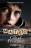 Mateo and the Gift of Presence di Ruthy Ballard edito da SPINNING WHEEL PR