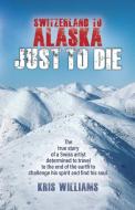 Switzerland To Alaska di Kris Williams edito da KDW Publishers
