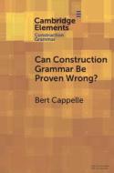 Can Construction Grammar Be Proven Wrong? di Bert Cappelle edito da Cambridge University Press