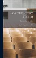 For the Story Teller; Story Telling and Stories to Tell di Carolyn Sherwin Bailey edito da LIGHTNING SOURCE INC