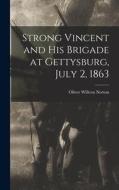 Strong Vincent and His Brigade at Gettysburg, July 2, 1863 di Oliver Willcox Norton edito da LEGARE STREET PR