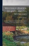 Westerly (Rhode Island) and Its Witnesses: For Two Hundred and Fifty Years, 1626-1876: Including Charlestown, Hopkinton, and Richmond Until Their Sepa di Frederic Denison edito da LEGARE STREET PR