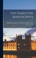 The Hamilton Manuscripts: Containing Some Account of the Settlement of the Territories of the Upper Clandeboye, Great Ardes, and Dufferin, in th di Anonymous edito da LEGARE STREET PR
